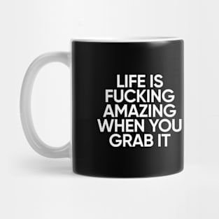 Life Is Fucking Amazing When You Grab It Mug